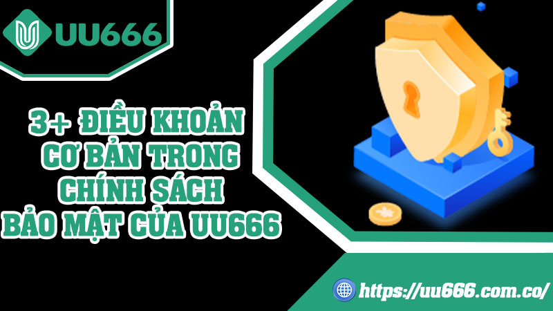 3+ Điều Khoản Cơ Bản Trong Chính Sách Bảo Mật Của UU666