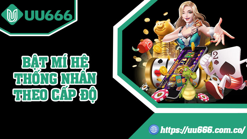 Bật Mí Hệ Thống Nhân Theo Cấp Độ