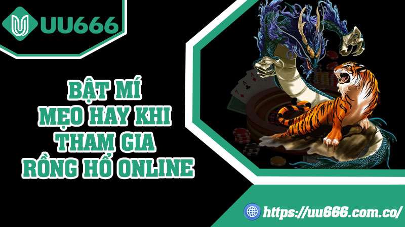 Bật Mí Mẹo Hay Khi Tham Gia Rồng Hổ Online