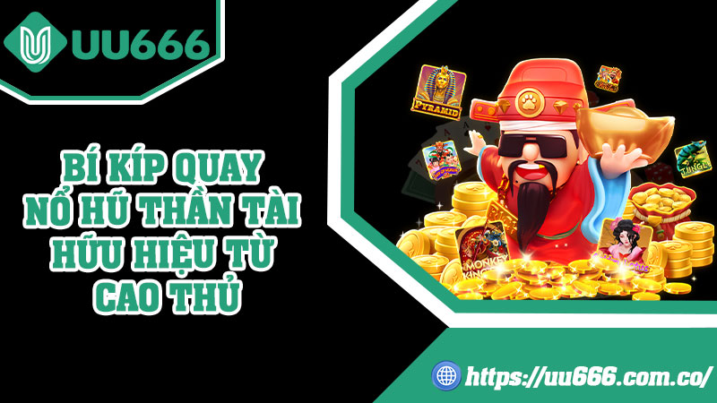 Bí Kíp Quay Nổ Hũ Thần Tài Hữu Hiệu Từ Cao Thủ