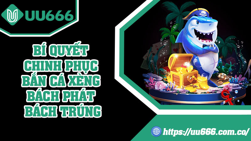 Bí Quyết Chinh Phục Bắn Cá Xèng Bách Phát Bách Trúng