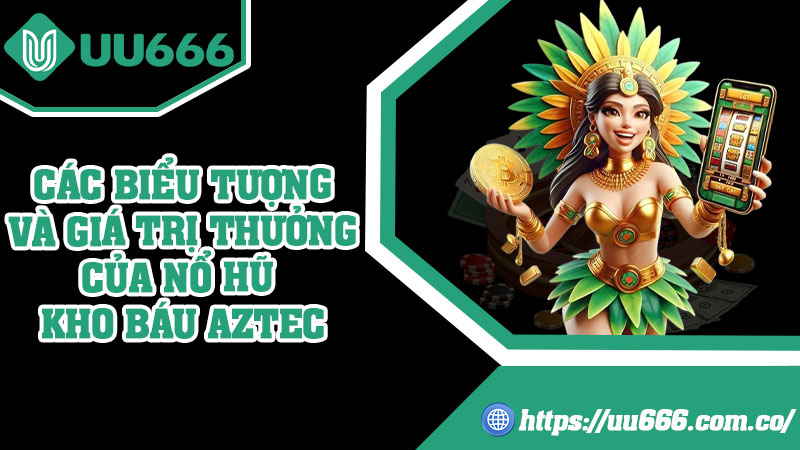 Các Biểu Tượng Và Giá Trị Thưởng Của Nổ Hũ Kho Báu Aztec