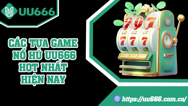 Các Tựa Game Nổ Hũ UU666 Hot Nhất Hiện Nay