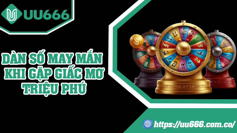 Dàn Số May Mắn Khi Gặp Giấc Mơ Triệu Phú