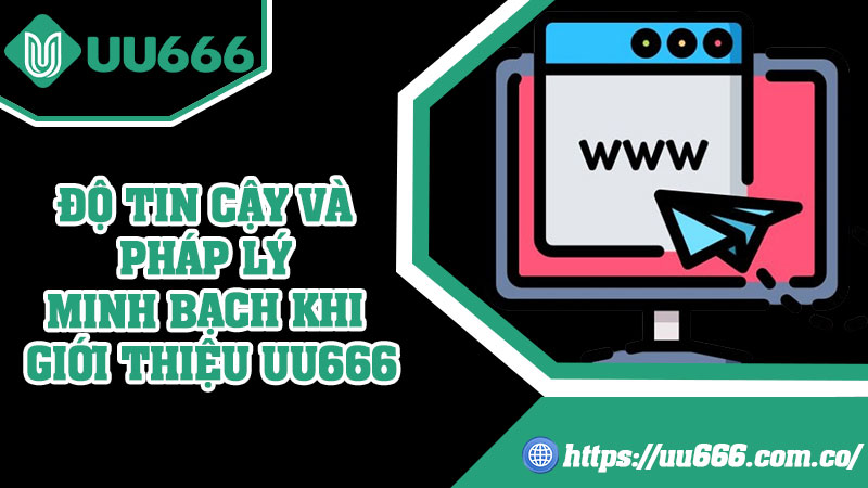 Độ Tin Cậy Và Pháp Lý Minh Bạch Khi Giới Thiệu UU666