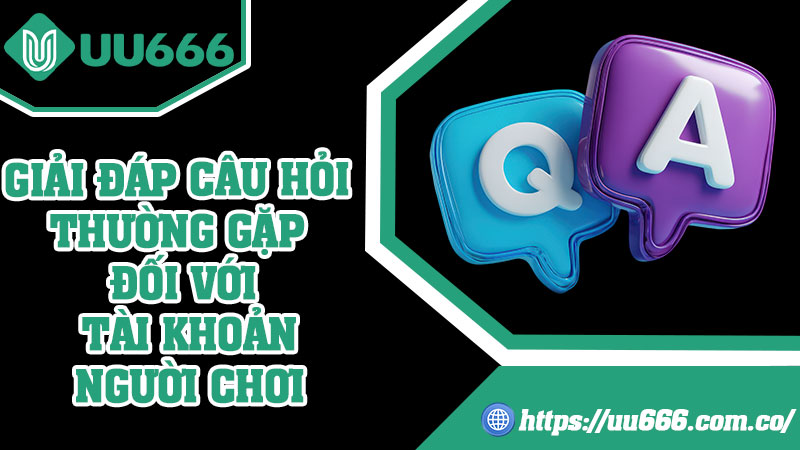 Giải Đáp Câu Hỏi Thường Gặp Đối Với Tài Khoản Người Chơi