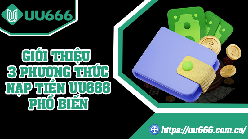 Giới Thiệu 3 Phương Thức Nạp Tiền UU666 Phổ Biến