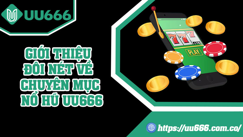 Giới Thiệu Đôi Nét Về Chuyên Mục Nổ Hũ UU666