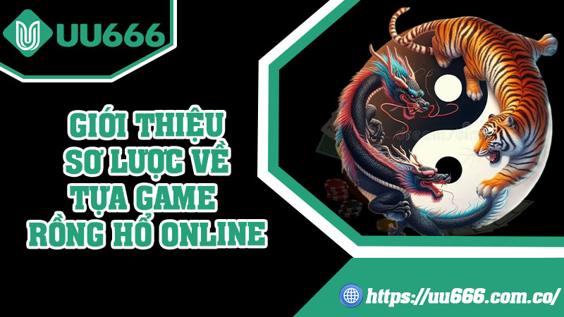 Giới Thiệu Sơ Lược Về Tựa Game Rồng Hổ Online