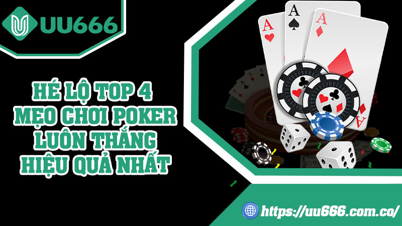 Hé Lộ Top 4 Mẹo Chơi Poker Luôn Thắng Hiệu Quả Nhất