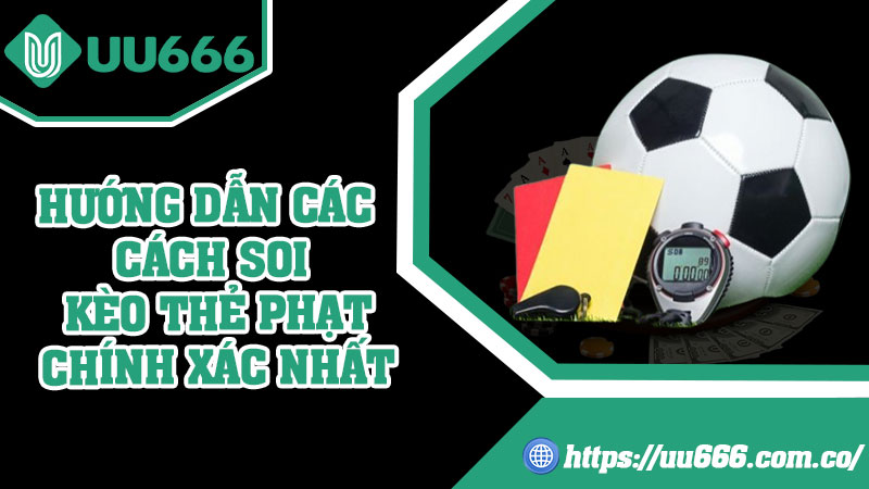 Hướng Dẫn Các Cách Soi Kèo Thẻ Phạt Chính Xác Nhất