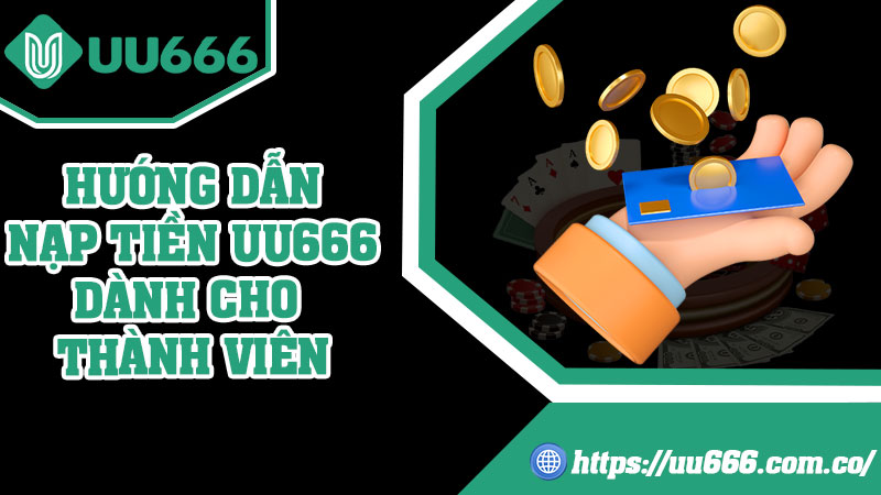 Hướng Dẫn Nạp Tiền UU666 Dành Cho Thành Viên