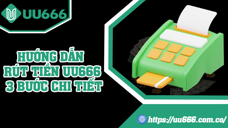 Hướng Dẫn Rút Tiền UU666 3 Bước Chi Tiết