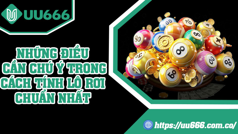 Những Điều Cần Chú Ý Trong Cách Tính Lô Rơi Chuẩn Nhất