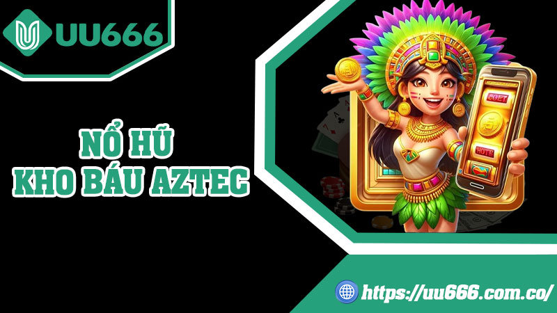 Nổ Hũ Kho Báu Aztec
