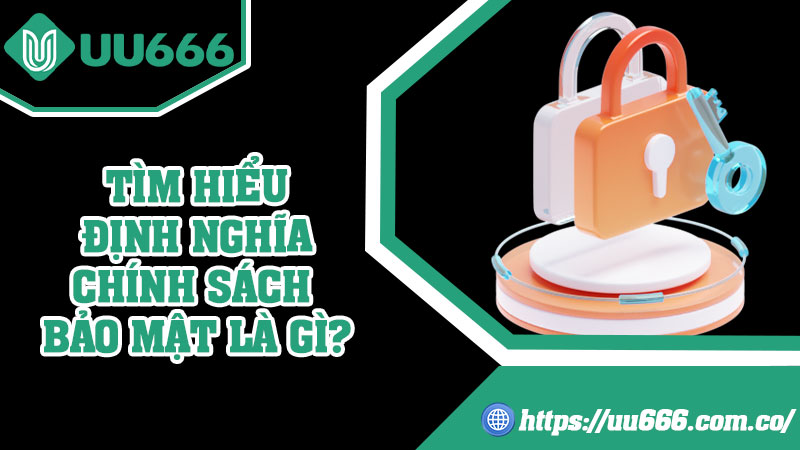 Tìm Hiểu Định Nghĩa Chính Sách Bảo Mật Là Gì?