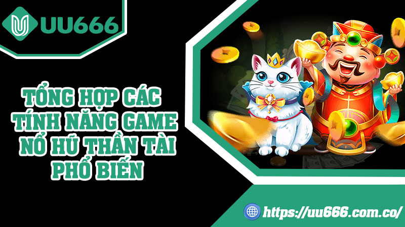 Tổng Hợp Các Tính Năng Game Nổ Hũ Thần Tài Phổ Biến