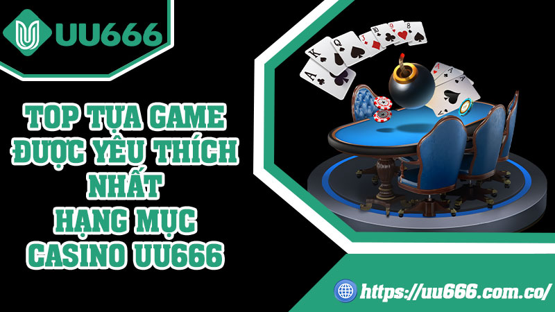 Top Tựa Game Được Yêu Thích Nhất Hạng Mục Casino UU666