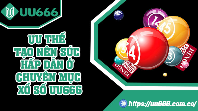 Ưu Thế Tạo Nên Sức Hấp Dẫn Ở Chuyên Mục Xổ Số UU666