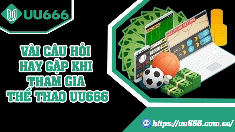 Vài Câu Hỏi Hay Gặp Khi Tham Gia Thể Thao UU666