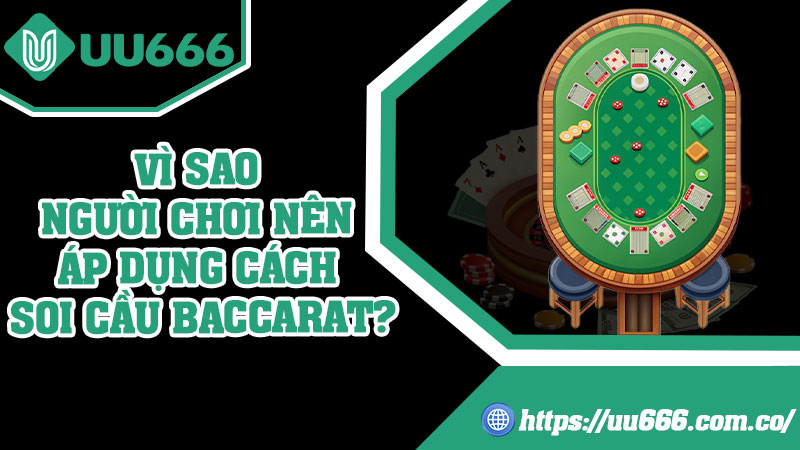 Vì Sao Người Chơi Nên Áp Dụng Cách Soi Cầu Baccarat?